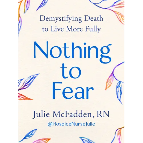 Nothing to Fear: Demystifying Death to Live More Fully - Hardcover