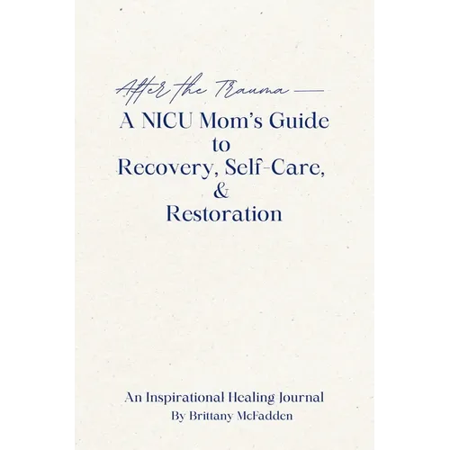 After the Trauma - A NICU Mom's Guide to Recovery, Self-Care, & Restoration: A NICU Mom's Guide - Paperback