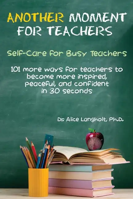 Another Moment for Teachers: Self-Care for Busy Teachers - 101 more ways for teachers to become more inspired, peaceful, and confident in 30 seconds - Paperback