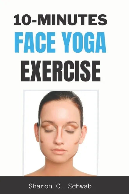 10 Minutes Face Yoga Exercise: Life-Changing facial Exercises for Younger, Smoother Skin - Paperback