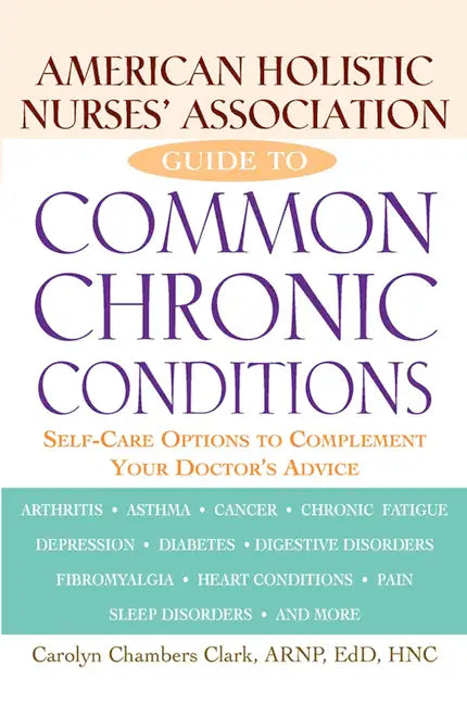 American Holistic Nurses' Association Guide to Common Chronic Conditions: Self-Care Options to Complement Your Doctor's Advice - Paperback